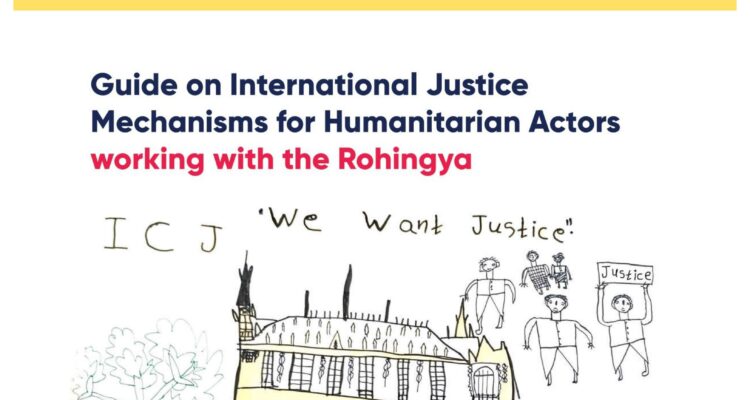 Guide on International Justice  Mechanisms for Humanitarian Actors  working with the Rohingya Guide on International Justice  Mechanisms for Humanitarian Actors  working with the Rohingya